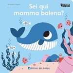 SEI QUI MAMMA BALENA?